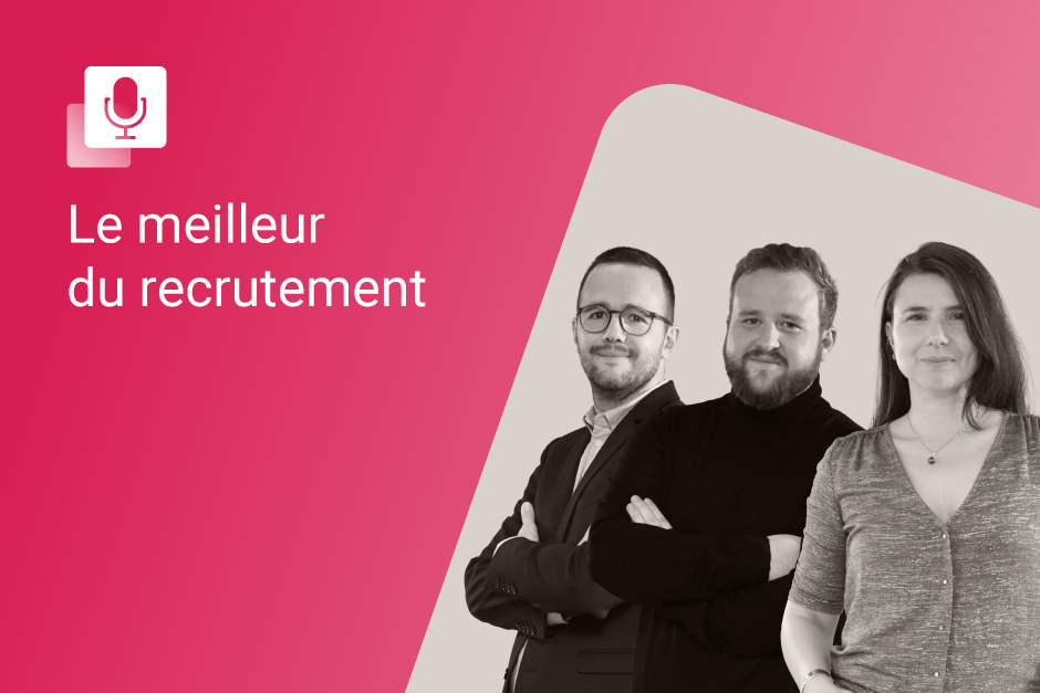 Podcast Le meilleur du recrutement avec Alexandre Renault, Quentin Dalessio et Marie Romain